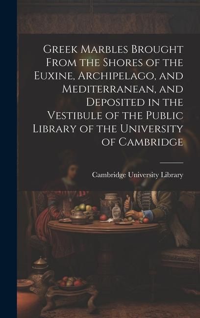 Produktbild: Greek Marbles Brought From the Shores of the Euxine, Archipelago, and Mediterranean, and Deposited in the Vestibule of the Public Library of the Unive