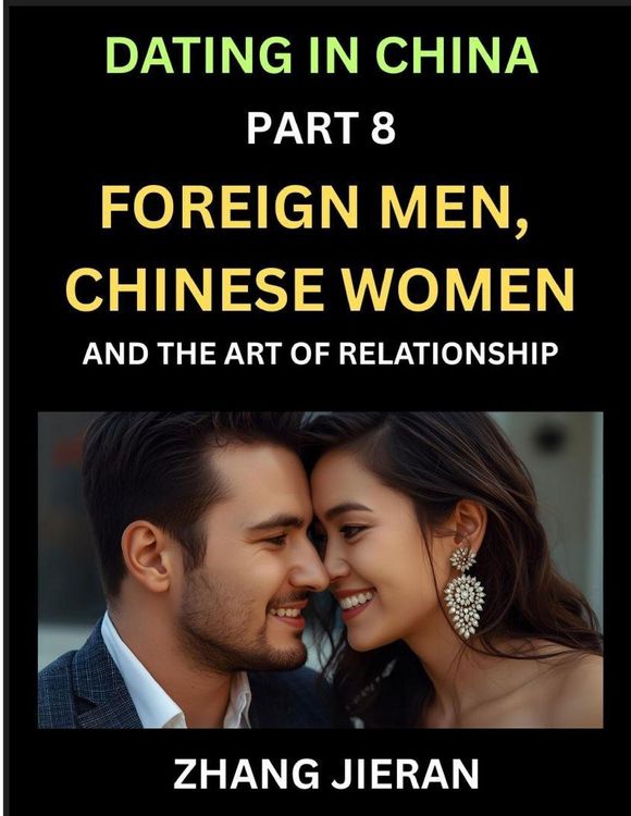 Produktbild: Dating in China (Part 8)- Foreign Men, Chinese Women, and the Art of Relationship, A Guide to Love and Romance in a Cross-Cultural World