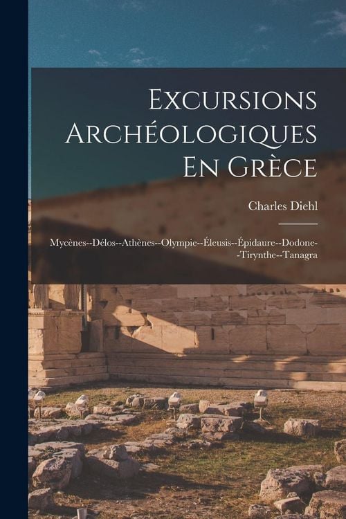 Produktbild: Excursions Arch&eacute;ologiques En Gr&egrave;ce: Myc&egrave;nes--D&eacute;los--Ath&egrave;nes--Olympie--&Eacute;leusis--&Eacute;pidaure--Dodone--Tirynthe--Tanagra