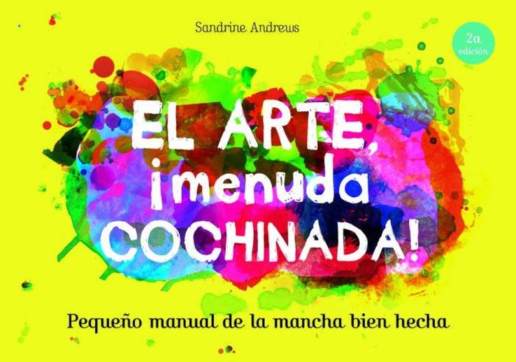 Produktbild: El arte, &iexcl;menuda cochinada!: Peque&ntilde;o manual de la mancha bien hecha