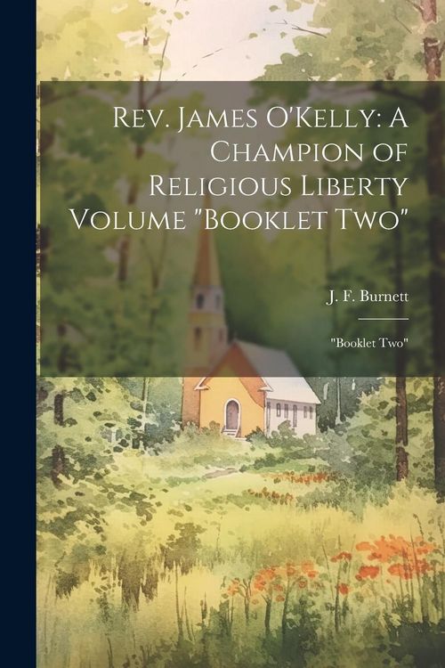 Produktbild: Rev. James O'Kelly: A Champion of Religious Liberty Volume "Booklet Two" "Booklet Two"
