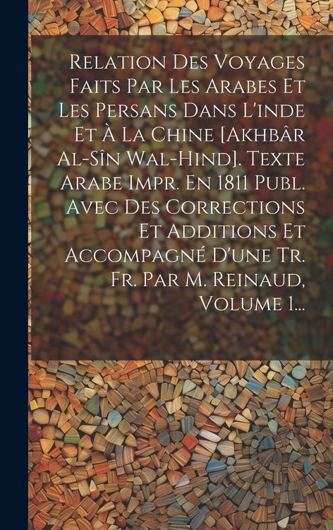 Produktbild: Relation Des Voyages Faits Par Les Arabes Et Les Persans Dans L'inde Et &Agrave; La Chine [akhb&acirc;r Al-s&icirc;n Wal-hind]. Texte Arabe Impr. En 1811 Publ. Avec Des