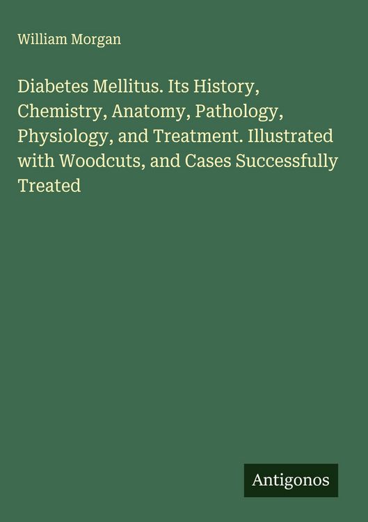 Produktbild: Diabetes Mellitus. Its History, Chemistry, Anatomy, Pathology, Physiology, and Treatment. Illustrated with Woodcuts, and Cases Successfully Treated