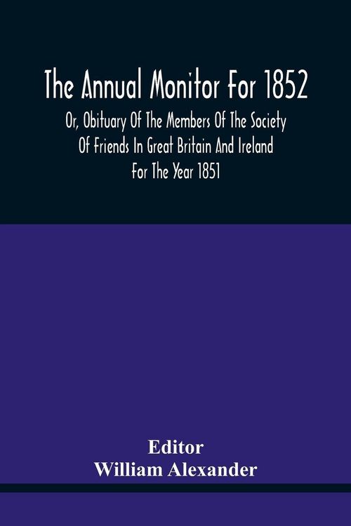 Produktbild: The Annual Monitor For 1852 Or, Obituary Of The Members Of The Society Of Friends In Great Britain And Ireland For The Year 1851