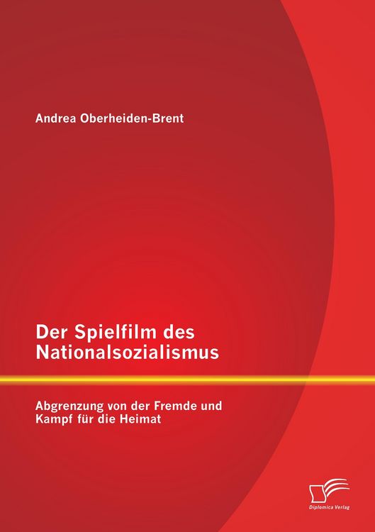 Produktbild: Der Spielfilm des Nationalsozialismus: Abgrenzung von der Fremde und Kampf f&uuml;r die Heimat