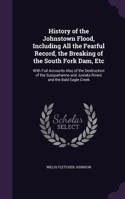 Produktbild: History of the Johnstown Flood, Including All the Fearful Record, the Breaking of the South Fork Dam, Etc