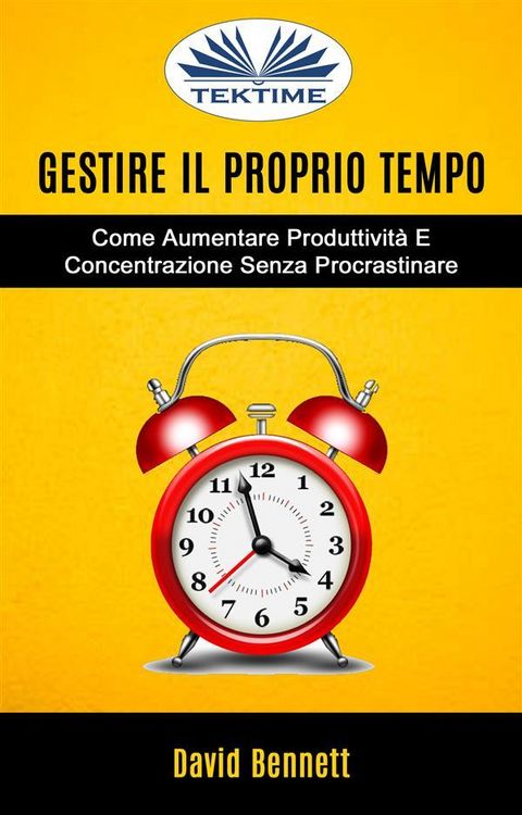 Produktbild: Gestire Il Proprio Tempo: Come Aumentare Produttivit&agrave; E Concentrazione Senza Procrastinare