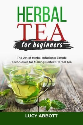 Produktbild: HERBAL TEA FOR BEGINNERS: The Art of Herbal Infusions