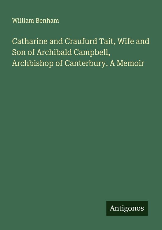 Produktbild: Catharine and Craufurd Tait, Wife and Son of Archibald Campbell, Archbishop of Canterbury. A Memoir