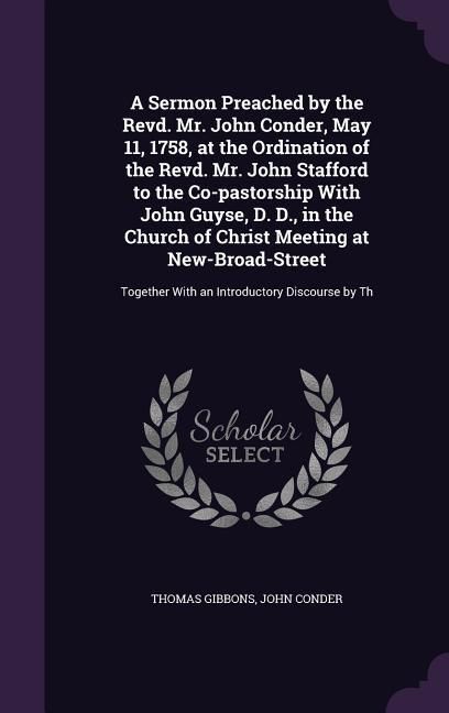 Produktbild: A Sermon Preached by the Revd. Mr. John Conder, May 11, 1758, at the Ordination of the Revd. Mr. John Stafford to the Co-pastorship With John Guyse, D
