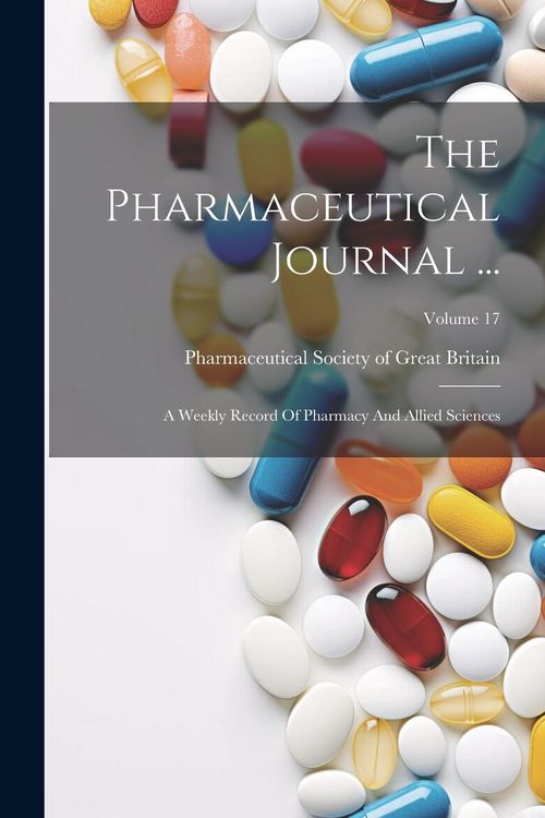Produktbild: The Pharmaceutical Journal ...: A Weekly Record Of Pharmacy And Allied Sciences; Volume 17