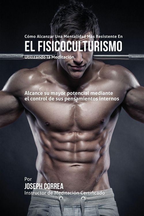 Produktbild: C&oacute;mo alcanzar una Mentalidad M&aacute;s Resistente en el Fisicoculturismo utilizando la Meditaci&oacute;n