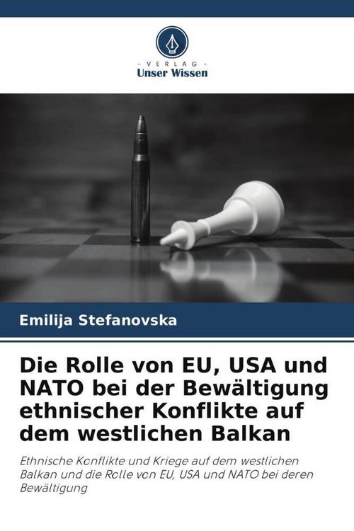 Produktbild: Die Rolle von EU, USA und NATO bei der Bew&auml;ltigung ethnischer Konflikte auf dem westlichen Balkan
