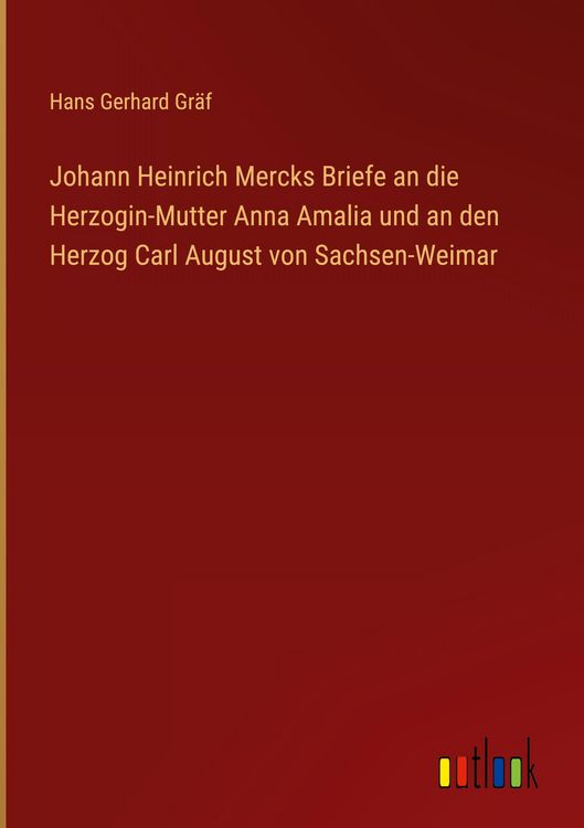 Produktbild: Johann Heinrich Mercks Briefe an die Herzogin-Mutter Anna Amalia und an den Herzog Carl August von Sachsen-Weimar