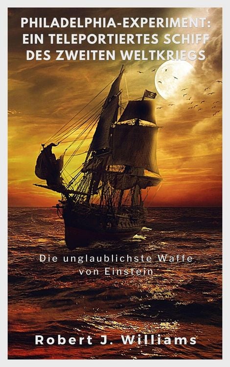 Produktbild: Philadelphia-Experiment: Ein teleportiertes Schiff des Zweiten Weltkriegs Die unglaublichste Waffe von Einstein