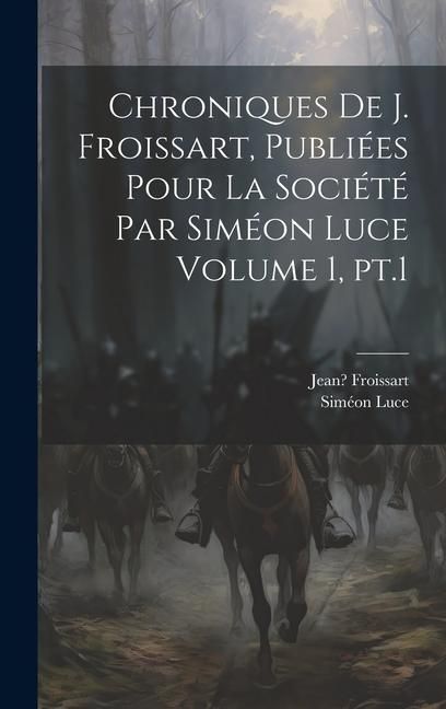 Produktbild: Chroniques de J. Froissart, publi&eacute;es pour la Soci&eacute;t&eacute; par Sim&eacute;on Luce Volume 1, pt.1