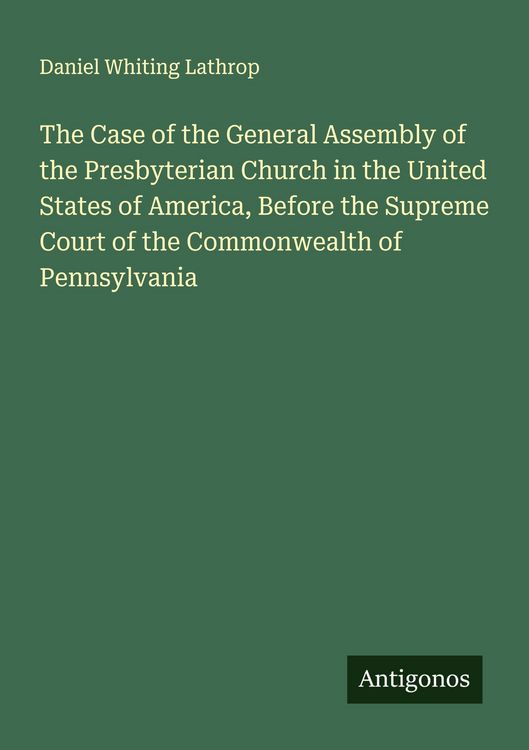 Produktbild: The Case of the General Assembly of the Presbyterian Church in the United States of America, Before the Supreme Court of the Commonwealth of Pennsylva