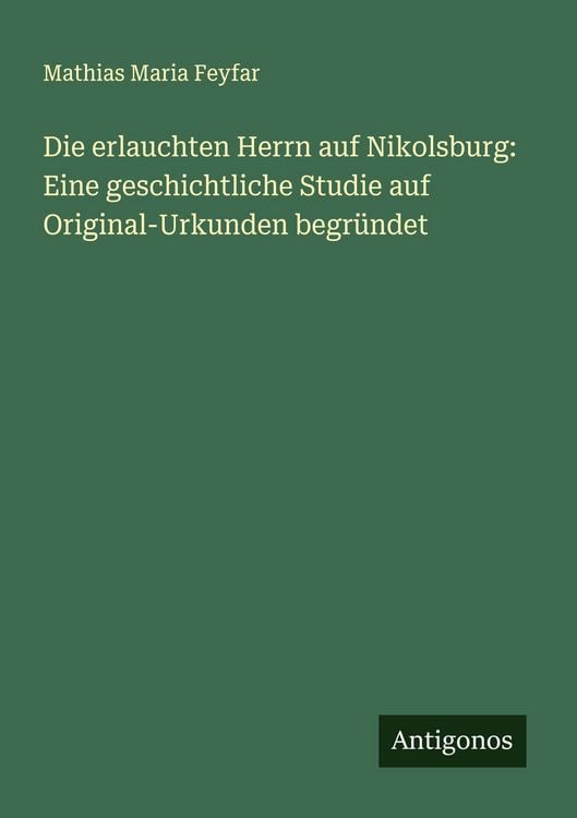 Produktbild: Die erlauchten Herrn auf Nikolsburg: Eine geschichtliche Studie auf Original-Urkunden begr&uuml;ndet