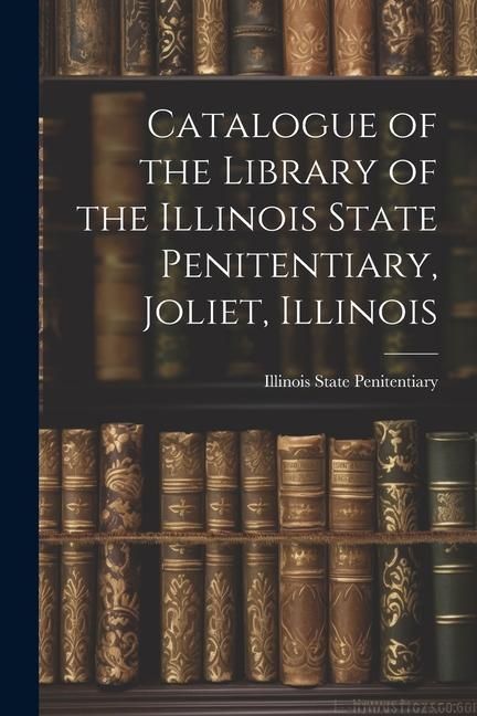 Produktbild: Catalogue of the Library of the Illinois State Penitentiary, Joliet, Illinois