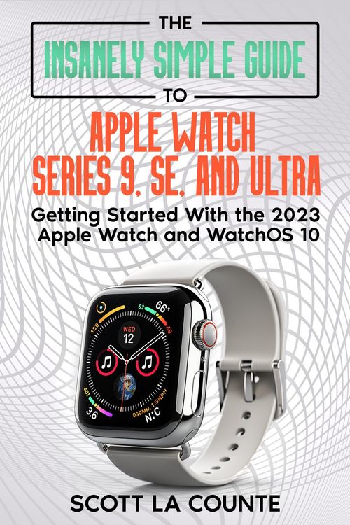 Produktbild: The Insanely Simple Guide to Apple Watch Series 9, SE, and Ultra: Getting Started with the 2023 Apple Watch and watchOS 10