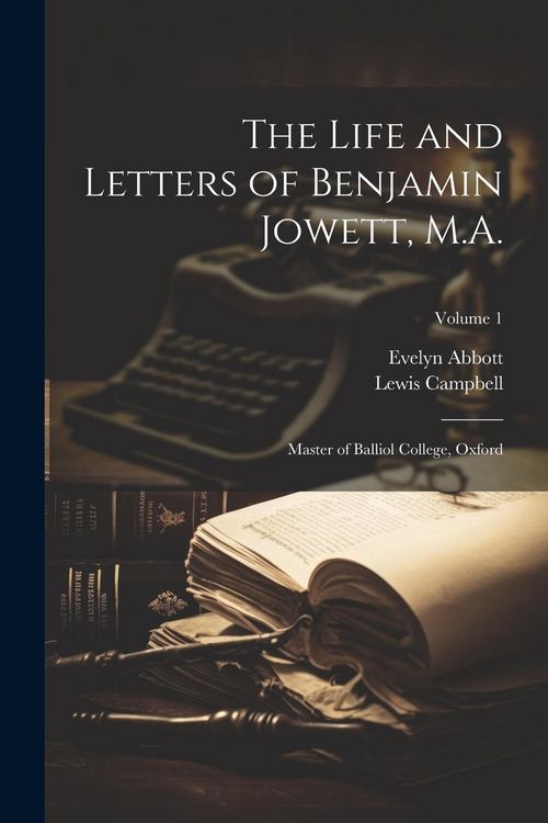 Produktbild: The Life and Letters of Benjamin Jowett, M.A.: Master of Balliol College, Oxford; Volume 1