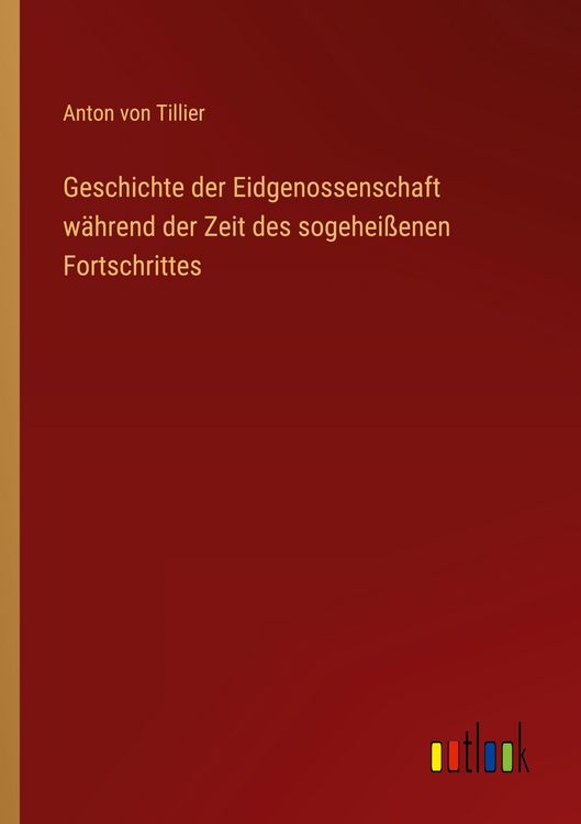 Produktbild: Geschichte der Eidgenossenschaft w&auml;hrend der Zeit des sogehei&szlig;enen Fortschrittes