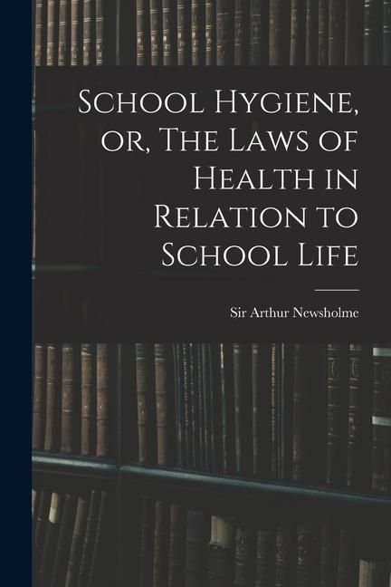 Produktbild: School Hygiene, or, The Laws of Health in Relation to School Life