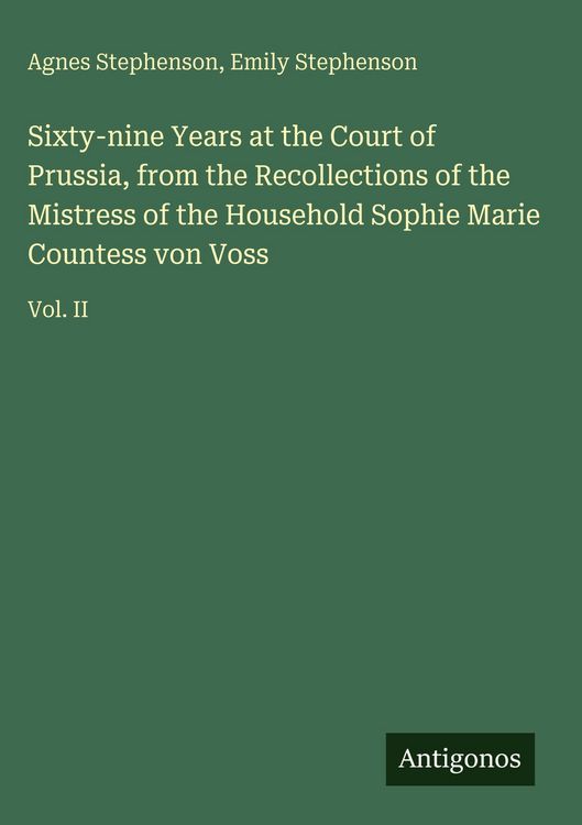 Produktbild: Sixty-nine Years at the Court of Prussia, from the Recollections of the Mistress of the Household Sophie Marie Countess von Voss