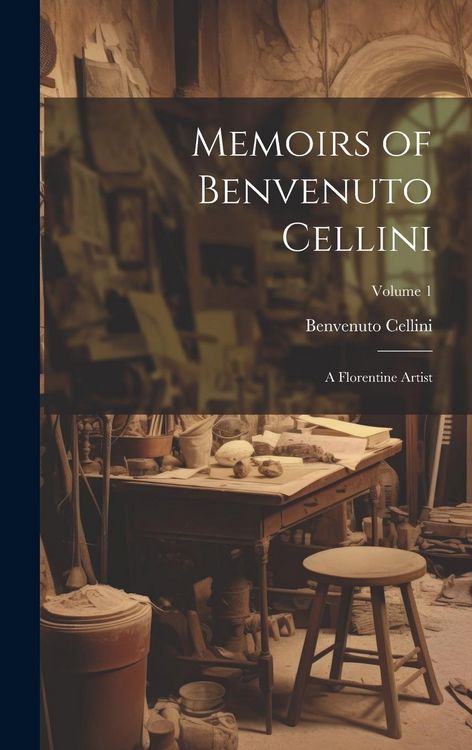Produktbild: Memoirs of Benvenuto Cellini: A Florentine Artist; Volume 1