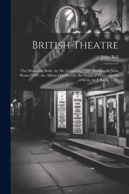 Produktbild: British Theatre: The Mourning Bride, by Mr. Congreve. 1791. Douglas, by John Home. 1791. the Albion Queens; Or, the Death of Mary, Quee