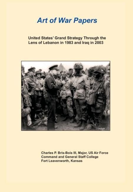 Produktbild: United States Grand Strategy Through the Lens of Lebanon in 1983 and Iraq in 2003 (Art of War Papers Series)