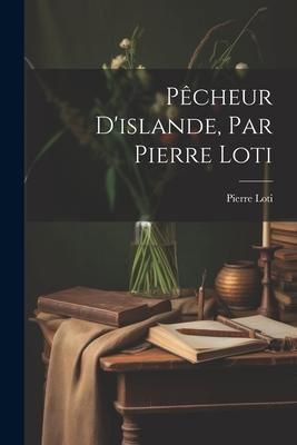 Produktbild: P&ecirc;cheur D'islande, Par Pierre Loti