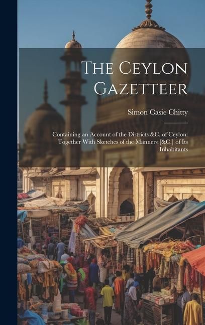 Produktbild: The Ceylon Gazetteer: Containing an Account of the Districts &C. of Ceylon: Together With Sketches of the Manners [&C.] of Its Inhabitants