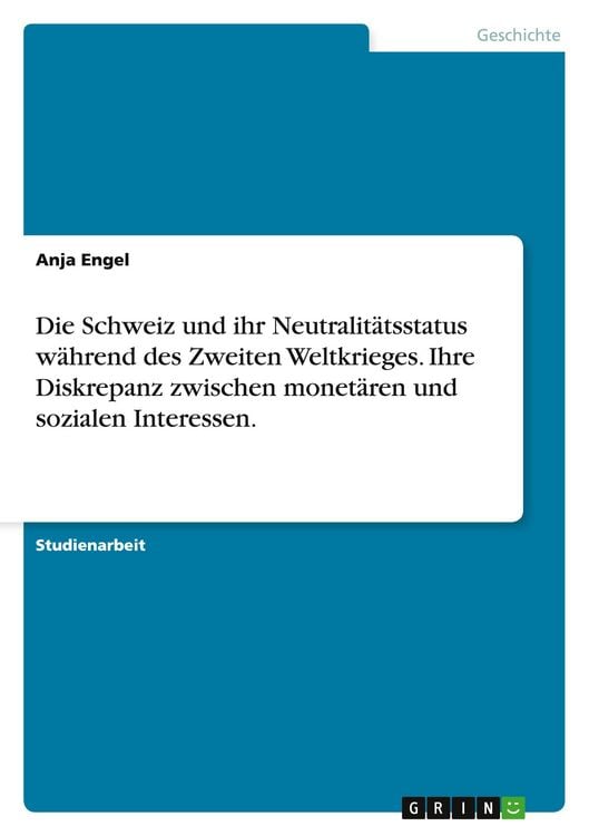 Produktbild: Die Schweiz und ihr Neutralitätsstatus während des Zweiten Weltkrieges. Ihre Diskrepanz zwischen monetären und sozialen Interessen.