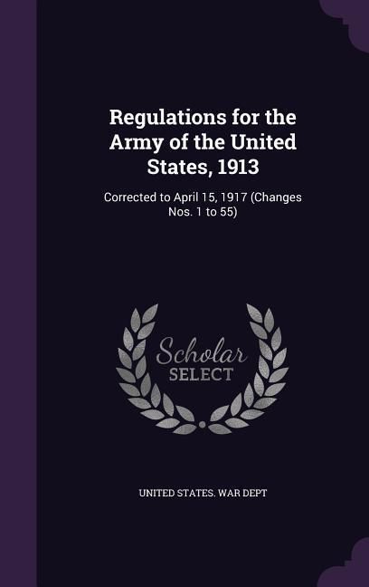 Produktbild: Regulations for the Army of the United States, 1913: Corrected to April 15, 1917 (Changes Nos. 1 to 55)