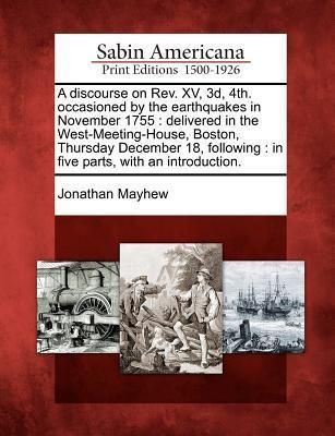 Produktbild: A Discourse on REV. XV, 3D, 4th. Occasioned by the Earthquakes in November 1755: Delivered in the West-Meeting-House, Boston, Thursday December 18, Fo