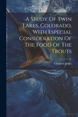 Produktbild: A Study Of Twin Lakes, Colorado, With Especial Consideration Of The Food Of The Trouts