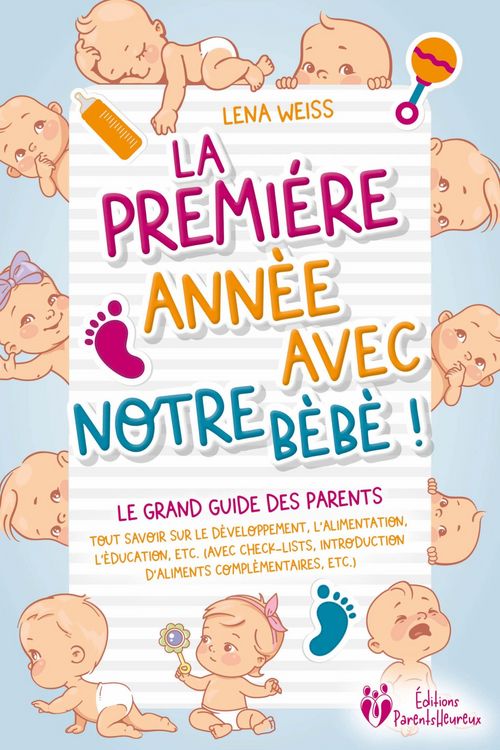 Produktbild: La premi&egrave;re ann&eacute;e avec notre b&eacute;b&eacute; ! Le grand guide des parents: Tout savoir sur le d&eacute;veloppement, l'alimentation, l'&eacute;ducation, etc. (avec check-lists,