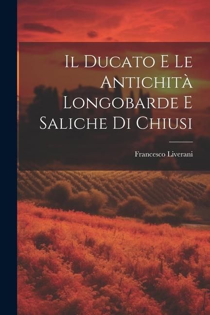 Produktbild: Il Ducato E Le Antichit&agrave; Longobarde E Saliche Di Chiusi