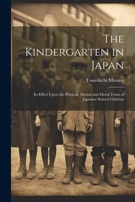 Produktbild: The Kindergarten in Japan; its Effect Upon the Physical, Mental and Moral Traits of Japanese School Children