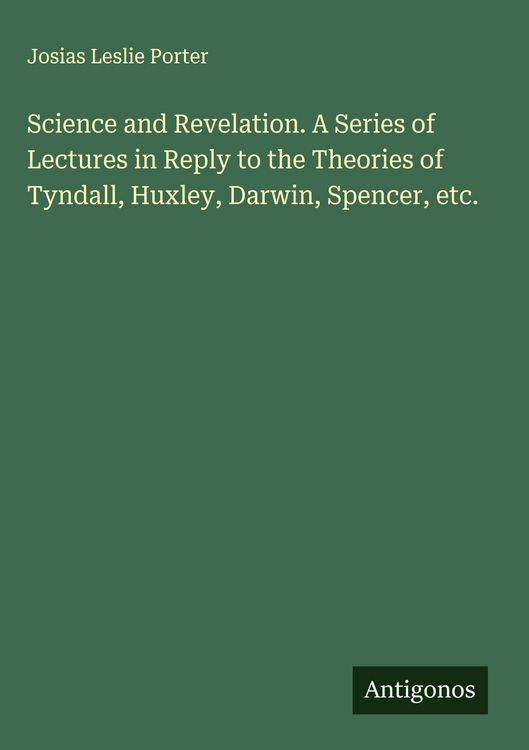 Produktbild: Science and Revelation. A Series of Lectures in Reply to the Theories of Tyndall, Huxley, Darwin, Spencer, etc.