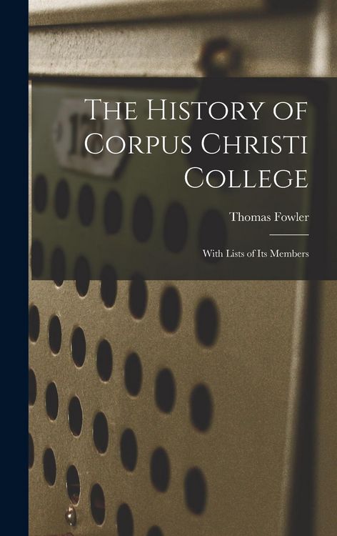 Produktbild: The History of Corpus Christi College: With Lists of Its Members