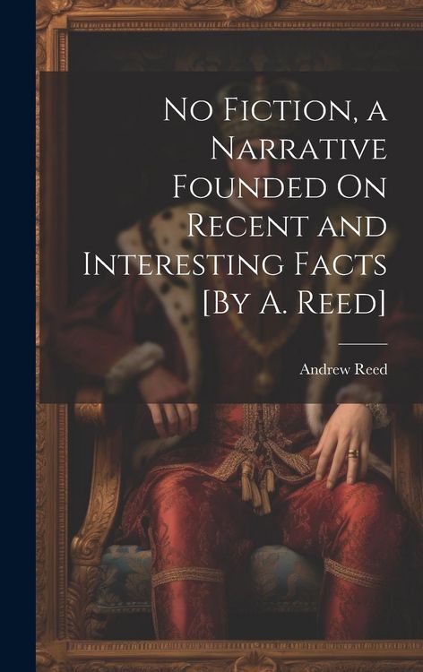 Produktbild: No Fiction, a Narrative Founded On Recent and Interesting Facts [By A. Reed]