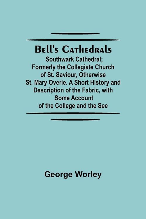 Produktbild: Bell'S Cathedrals; Southwark Cathedral; Formerly The Collegiate Church Of St. Saviour, Otherwise St. Mary Overie. A Short History And Description Of T