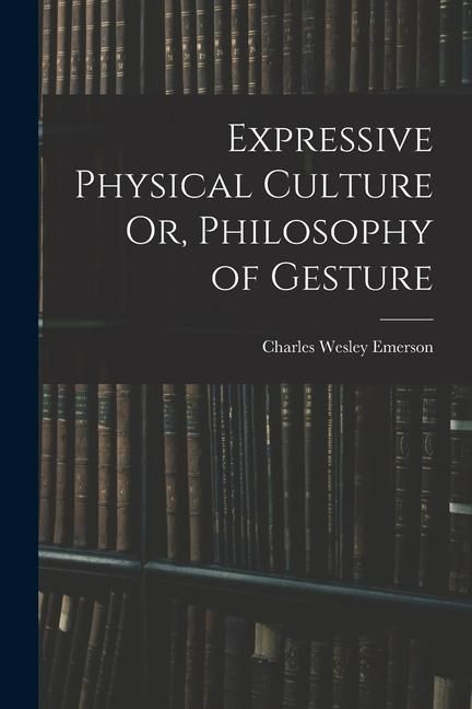 Produktbild: Expressive Physical Culture Or, Philosophy of Gesture