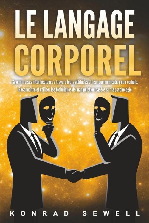 Produktbild: Le Langage Corporel: Savoir lire ses interlocuteurs &agrave; travers leurs attitudes et leur communication non verbale. Reconna&icirc;tre et utiliser les technique