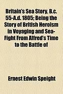 Produktbild: Britain's Sea Story, B.C. 55-A.D. 1805; Being the Story of British Heroism in Voyaging and Sea-Fight from Alfred's Time to the Battle of
