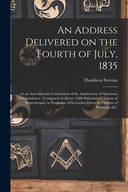 Produktbild: An Address Delivered on the Fourth of July, 1835: at an Anti-Masonic Celebration of the Anniversary of American Independence; Composed of About 2,000