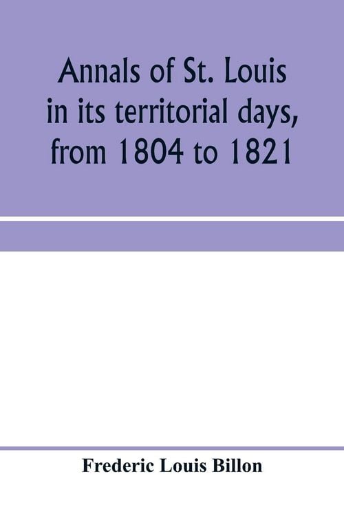 Produktbild: Annals of St. Louis in its territorial days, from 1804 to 1821; being a continuation of the author's previous work, the Annals of the French and Spani