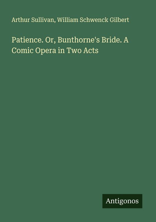Produktbild: Patience. Or, Bunthorne's Bride. A Comic Opera in Two Acts